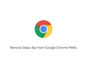 How to Remove Status Bar from Google Chrome PWAs
