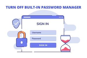 How to Turn Off Built-in Password Manager in Your Browser
