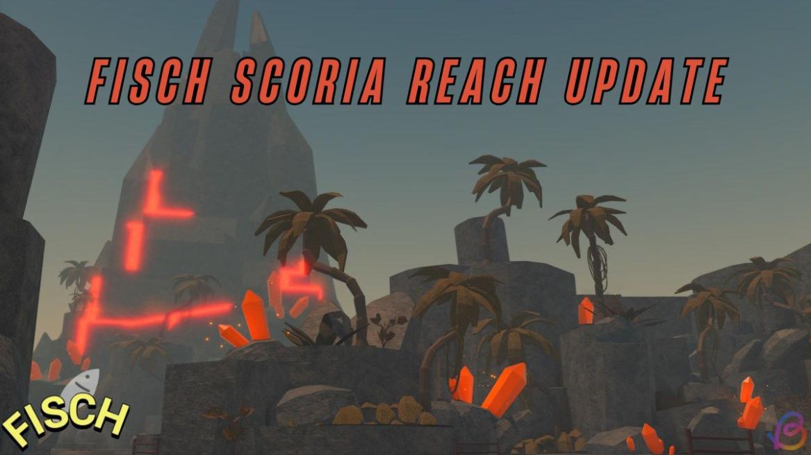 Fisch Scoria Reach Update Patch Notes