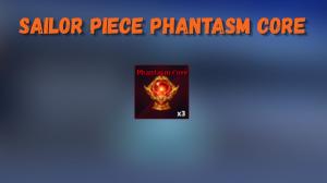 How to Get Phantasm Core Sailor Piece